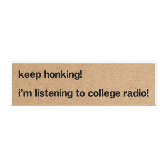 “keep honking! i'm listening to college radio!” magnetic bumper sticker
